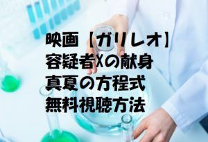 映画【ガリレオ】は無料視聴OK!容疑者Xの献身・真夏の方程式!福山雅治主演!