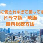 無料視聴【兄に愛されすぎて困ってます】ドラマも映画もOK!片寄涼太主演