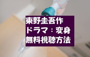 【変身】動画は無料視聴OK！東野圭吾ドラマ！神木隆之介＆二階堂ふみ主演！