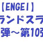 【ENGEIグランドスラム】第1~10弾の動画は無料視聴OK!過去ネタ満載!