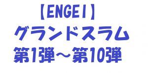 【ENGEIグランドスラム】第1~10弾の動画は無料視聴OK!過去ネタ満載!