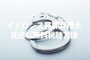 【イノセンス冤罪弁護士】ドラマ動画は無料視聴OK！ネタバレや感想も紹介！