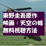 【天空の蜂】江口洋介主演映画!3分で無料視聴OK!原作東野圭吾動画!