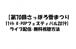 【さっぽろ雪まつりK-POP FESTIVAL2019】の無料視聴方法！ライブ配信