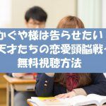 【かぐや様は告らせたい】アニメ動画は無料視聴OK!映画の前に予習!