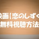 映画【恋のしずく】は無料視聴OK!川栄李奈主演の動画感想ネタばれ!