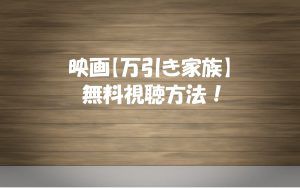 【万引き家族】映画は無料で動画視聴OK！アカデミー賞候補も見逃し配信！