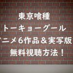 【無料視聴OK】東京喰種アニメ全シリーズ&実写映画トーキョーグール