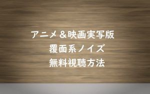 映画&アニメ動画「覆面系ノイズ」は無料視聴OK!中条あやみ主演映画をすぐに見る!