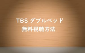 TBSダブルベッドの動画は無料視聴OK！すぐに動画を確実に見る方法！