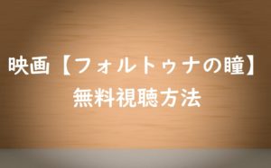 映画【フォルトゥナの瞳】動画は無料視聴OK!視聴した感想とあらすじ!