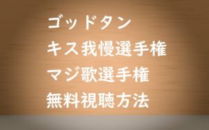 無料で【ゴッドタン】の動画を見る!キス我慢・マジ歌選手権も視聴OK!