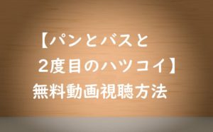 無料視聴|パンとバスと2度目のハツコイの動画はココ!映画ネタバレ感想