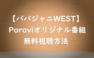 【パパジャニWEST】の動画は無料視聴OK!Paraviオリジナル初冠番組