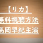 ドラマ【リカ】動画は無料視聴OK!高岡早紀&大谷亮平の感想あらすじ