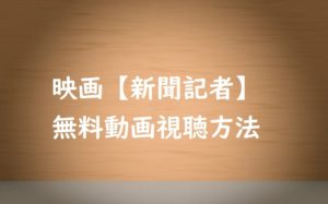 【新聞記者】の動画は無料視聴OK!松坂桃李&本田翼映画を見た感想!
