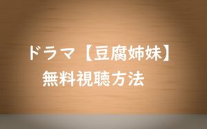 【豆腐姉妹】の動画は無料視聴OK!ドラマ感想と視聴方法を紹介!